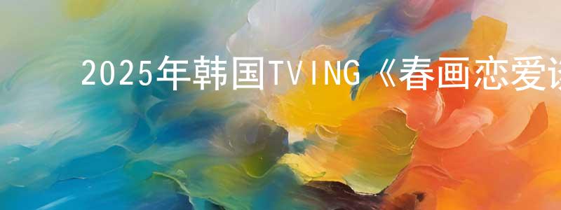 ﻿陈根华的动漫综艺大全,﻿2025年韩国TVING《春画恋爱谈》第10集[韩语中字]迅雷下载_电影天堂